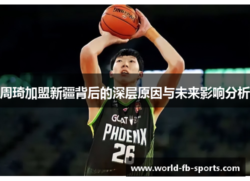 周琦加盟新疆背后的深层原因与未来影响分析