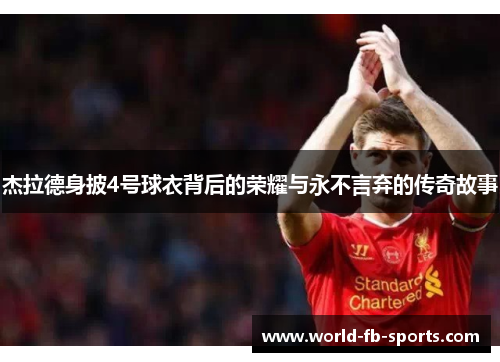 杰拉德身披4号球衣背后的荣耀与永不言弃的传奇故事