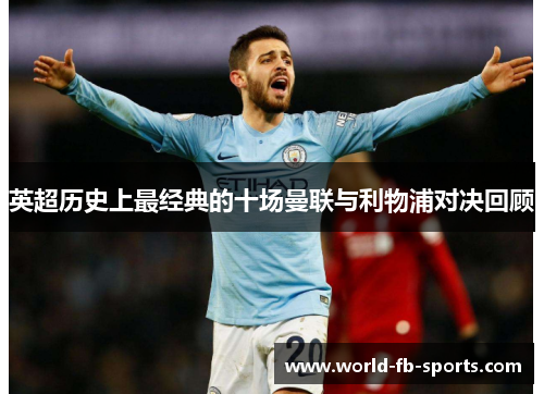 英超历史上最经典的十场曼联与利物浦对决回顾