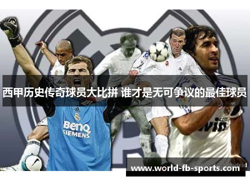 西甲历史传奇球员大比拼 谁才是无可争议的最佳球员