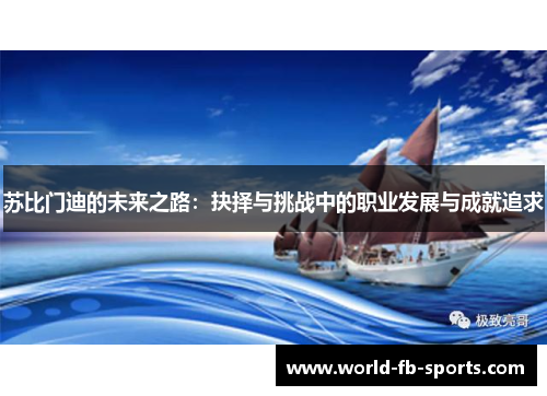 苏比门迪的未来之路:抉择与挑战中的职业发展与成就追求 苏比门迪的未来之路:抉择与挑战中的职业发展与成就追求
