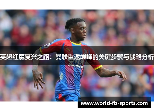 英超红魔复兴之路:曼联重返巅峰的关键步骤与战略分析 英超红魔复兴之路:曼联重返巅峰的关键步骤与战略分析