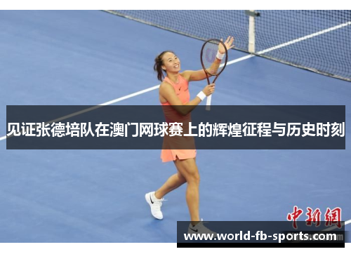见证张德培队在澳门网球赛上的辉煌征程与历史时刻