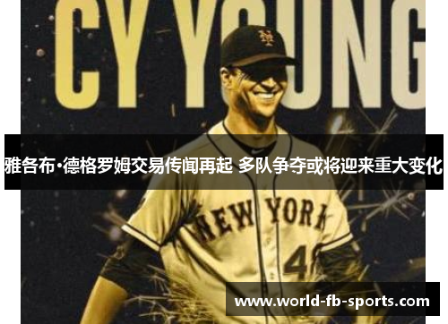 雅各布·德格罗姆交易传闻再起 多队争夺或将迎来重大变化