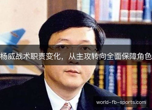杨威战术职责变化，从主攻转向全面保障角色
